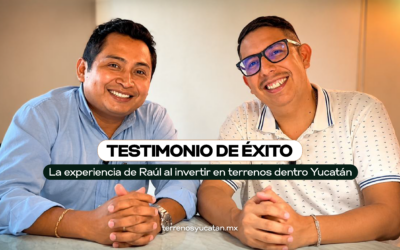 TESTIMONIO DE ÉXITO LA EXPERIENCIA DE RAÚL AL INVERTIR EN TERRENOS DENTRO YUCATÁN